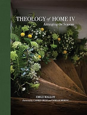 Theology of Home IV: Arranging the Seasons Volume 4 (HB) / Malloy Emily (Author), Carrie Gress PhD (Foreword), Noelle Mering (Foreword)