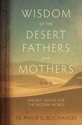 Wisdom of the Desert Fathers and Mothers: Ancient Advice for the Modern World (PB) / Fr. Philip Bochanski