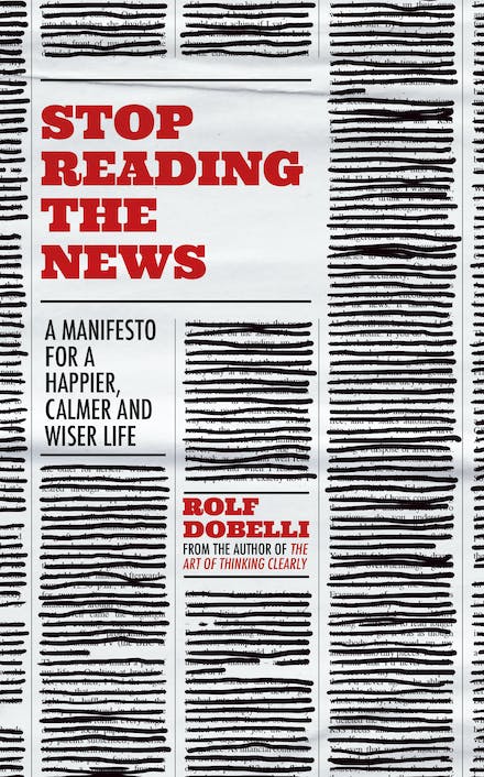 Stop Reading the News / Rolf Dobelli