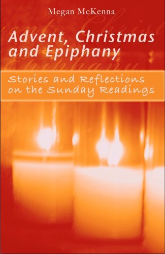 Advent, Christmas, and Epiphany: Stories and Reflections on the Sunday Readings / Megan McKenna