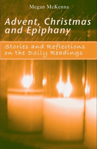 Advent, Christmas, and Epiphany: Stories and Reflections on the Daily Readings / Megan McKenna