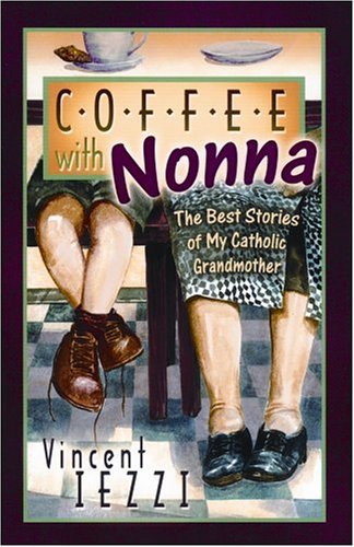 Coffee With Nonna The Best Stories of My Catholic Grandmother / Vincent M Iezzi