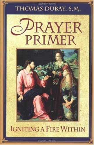 Prayer Primer : Igniting a Fire Within / Thomas Dubay