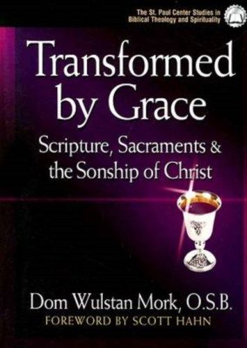 Transformed by Grace: Scripture, Sacraments and the Sonship of Christ/ Dom Wulstan Mork
