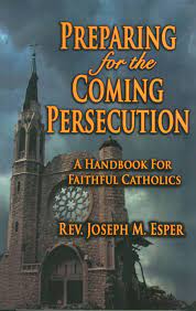 Preparing for the Coming Persecution  A Handbook for Faithful Catholics / Rev Joseph M Esper