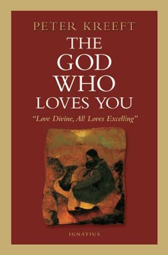 The God Who Loves You: Love Divine, All Loves Excelling / Peter Kreeft