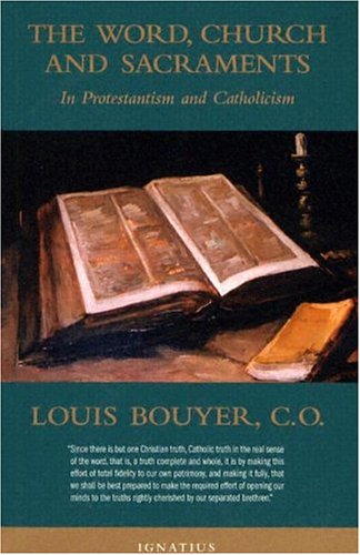 The Word, Church and Sacraments: In Protestantism and Catholicism / Fr. Louis Bouyer