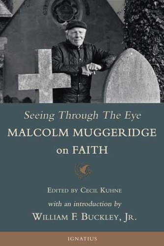 Seeing Through the Eye: Malcolm Muggeridge on Faith / Cecil Kuhne