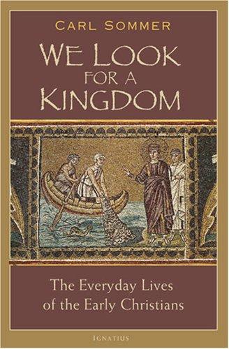 We Look for a Kingdom: the Everyday Lives of the Early Christians / Carl Sommer
