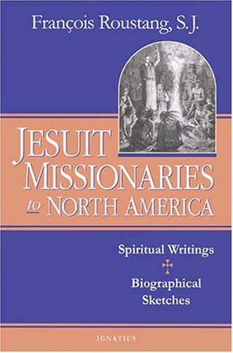 Jesuit Missionaries to North America: Spiritual Writings and Biographical Sketches / Francois Roustang