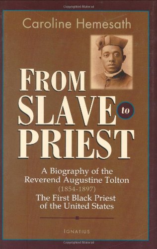 From Slave to Priest A Biography of the Reverend Augustine Tolton (1854 - 1897) First Black American Priest of the United States / Caroline Hemesath