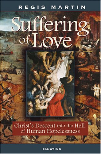 The Suffering of Love: Christ's Descent into the Hell of Human Hopelessness / Regis Martin