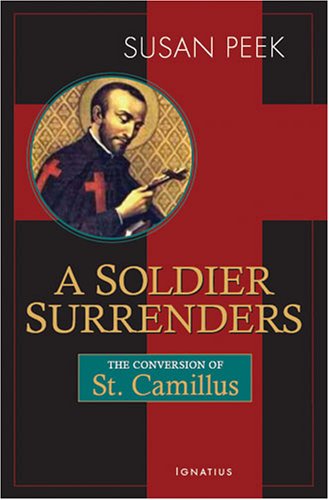A Soldier Surrenders: the Conversion of Saint Camillus de Lellis: a Novel / Susan Peek