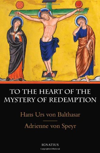 To the Heart of the Mystery of Redemption / Hans Urs von Balthasar & Adrienne von Speyr