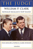 The Judge: William P. Clark, Ronald Reagan's Top Hand / Paul Kengor & Patricia Clark Doerner