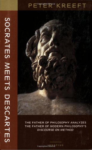 Socrates Meets Descartes: the Father of Philosophy Analyzes the Father of Modern Philosophy's Discourse on Method / Peter Kreeft