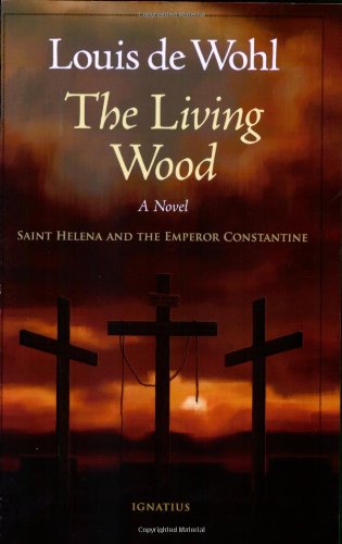 The Living Wood: a Novel about Saint Helena and the Emperor Constantine / Louis de Wohl
