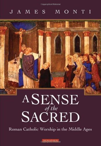 A Sense of the Sacred Catholic Worship in the Middle Ages / James Monti