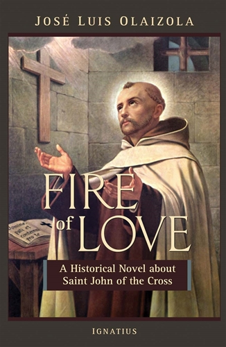 Fire of Love A Historical Novel about Saint John of the Cross / Jose Luis Olaizola