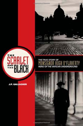 The Scarlet and the Black: The True Story of Monsignor Hugh O Flaherty, Hero of the Vatican Underground / J.P. Gallagher