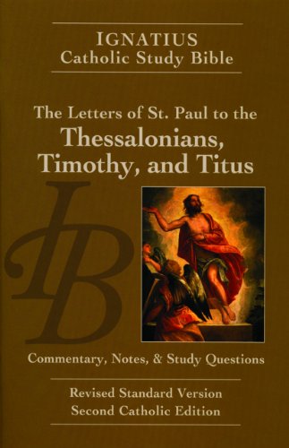 Ignatius Catholic Study Bible: The Letters of St. Paul to the Thessalonians, Timothy, and Titus: with Introduction, Commentary, and Notes / Scott Hahn & Curtis Mitch