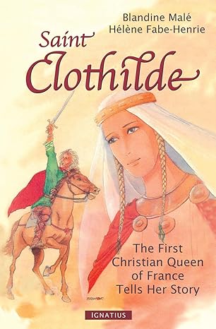 Saint Clothilde: The First Christian Queen of France Tells Her Story (PB) / Blandine Male (Author), Helene Fabe-Henriet (Author)