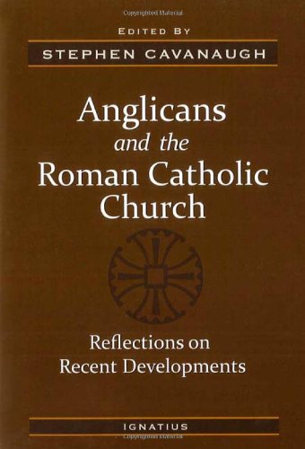 Anglicanism and the Roman Catholic Church: Reflections on Recent Developments / Edited by Stephen E. Cavanaugh