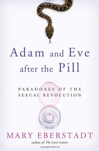 Adam and Eve After the Pill: Paradoxes of the Sexual Revolution / Mary Eberstadt