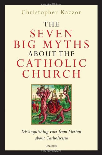 The Seven Big Myths about the Catholic Church / Christopher Kaczor