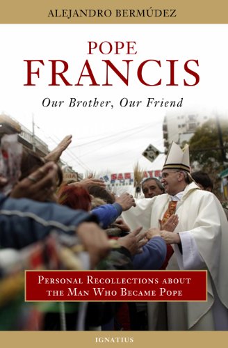 Pope Francis: Our Brother, Our Friend: Personal Recollections about the Man Who Became Pope / Alejandro Bermudez