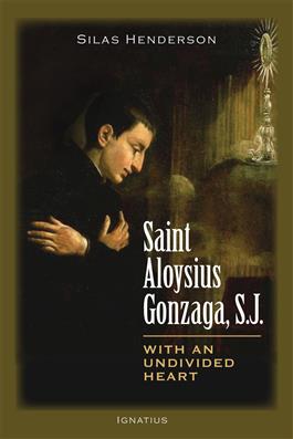 Saint Aloysius Gonzaga, S.J. With an Undivided Heart / Silas Henderson
