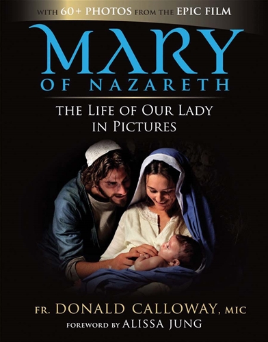 Mary of Nazareth The Life of Our Lady in Pictures / Fr Donald Calloway