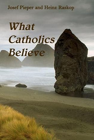 What Catholics Believe / Josef Pieper & Heinz Raskop