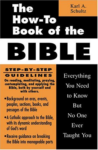 The How To Book of the Bible Everything You Need to Know But No One Ever Taught You / Karl A. Schultz