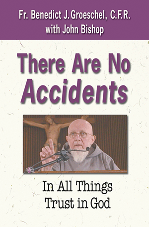 There Are No Accidents: In All Things Trust in God/ Fr. Benedict J. Groeschel, C.F.R. with John Bishop