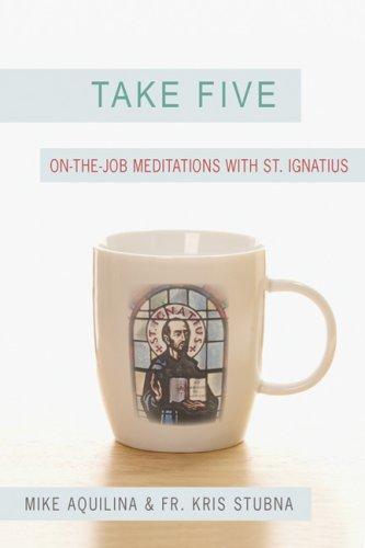 Take Five: On-The-Job Meditations with St. Ignatius / Mike Aquilina & Fr Kris D. Stubna