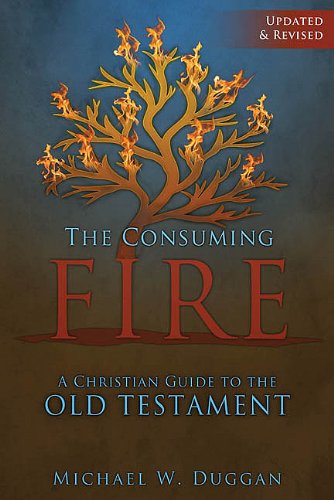 The Consuming Fire: A Christian Guide to the Old Testament / Michael W. Duggan