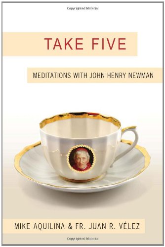 Take Five: Meditations with John Henry Newman / Mike Aquilina & Father Juan R. Velez