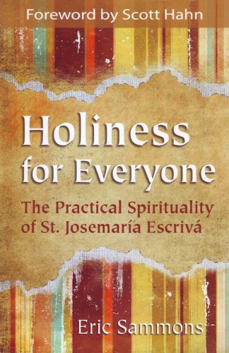 Holiness for Everyone: The Practical Spirityality of St Josemaria Escriva / Eric Sammons