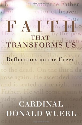 Faith that Transforms Us: Reflections on the Creed / Cardinal Donald Wuerl