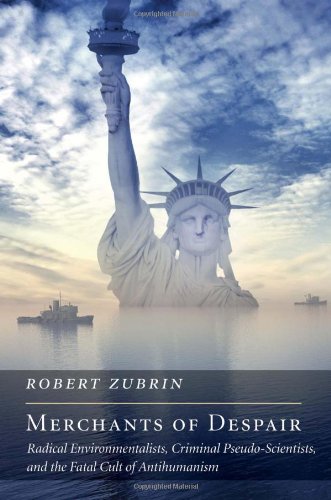 Merchants of Despair: Radical Environmentalists, Criminal Pseudo-Scientists, and the Fatal Cult of Antihumanism / Robert Zubrin