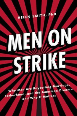 Men on Strike: Why Men Are Boycotting Marriage, Fatherhood, and the American Dream - and Why It Matters / Helen Smith
