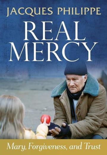 Real Mercy Mary, Forgiveness and Trust / Jacques Philippe