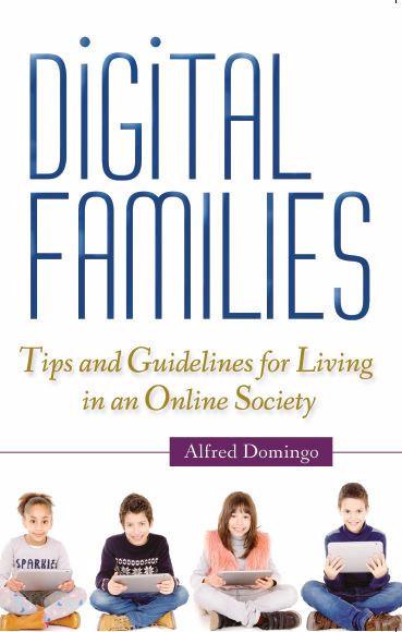 Digital Families Tips and Guidelines for Living in an Online Society / Alfred Domingo