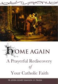 Home Again A Prayerful Rediscovery of Your Catholic Faith / Fr John Henry Hanson