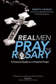 Real Men Pray the Rosary A Practical Guide to a Powerful Prayer /David N. Calvillo