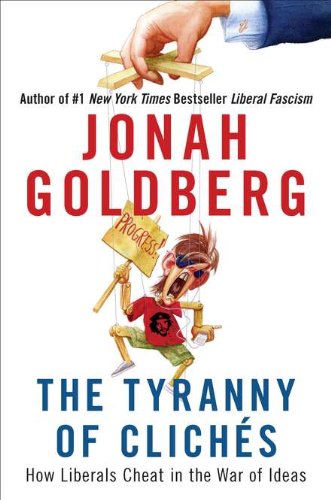 The Tyranny of Cliches: How Liberals Cheat in the War of Ideas / Jonah Goldberg