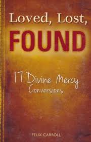 Loved, Lost, Found: 17 Divine Mercy Conversions / Felix Carroll