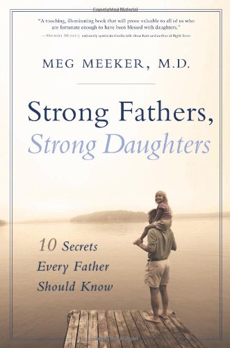Strong Fathers, Strong Daughters: 10 Secrets Every Father Should Know / Dr Meg Meeker M.D.