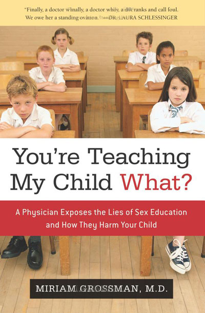 You're Teaching My Child What? A Physician Exposes the Lies of Sex Education / Miriam Grossman MD